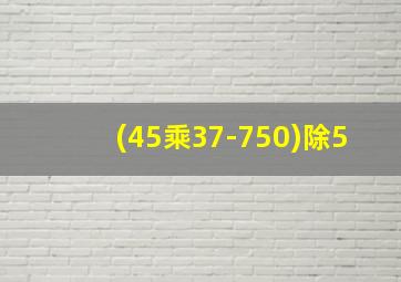 (45乘37-750)除5