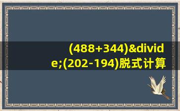 (488+344)÷(202-194)脱式计算