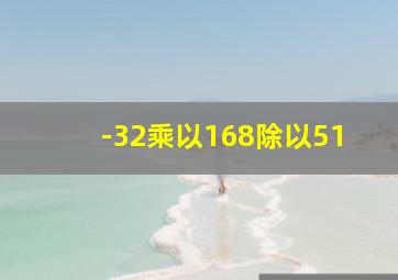 -32乘以168除以51