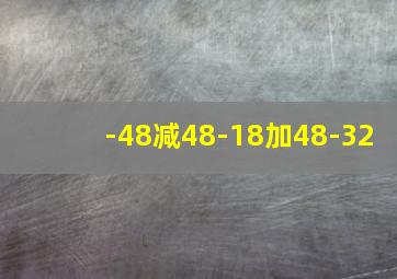 -48减48-18加48-32