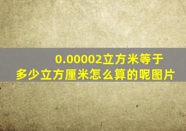 0.00002立方米等于多少立方厘米怎么算的呢图片