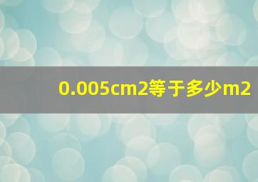 0.005cm2等于多少m2