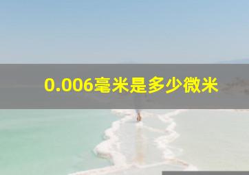 0.006毫米是多少微米