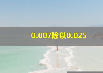 0.007除以0.025