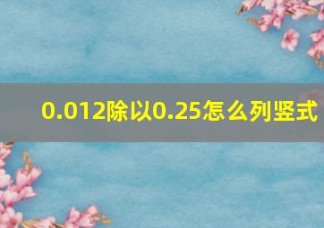 0.012除以0.25怎么列竖式