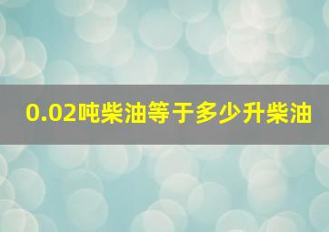 0.02吨柴油等于多少升柴油