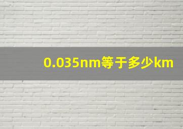 0.035nm等于多少km