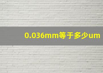 0.036mm等于多少um