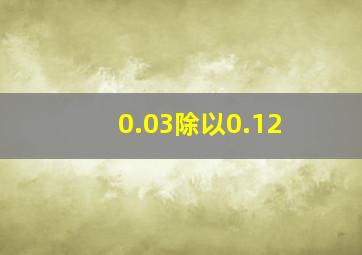 0.03除以0.12