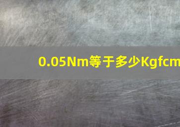 0.05Nm等于多少Kgfcm