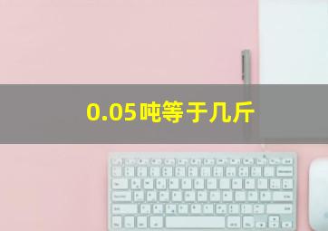 0.05吨等于几斤