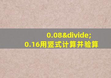 0.08÷0.16用竖式计算并验算