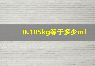 0.105kg等于多少ml