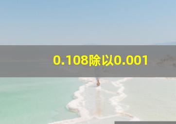 0.108除以0.001