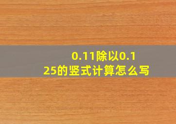 0.11除以0.125的竖式计算怎么写