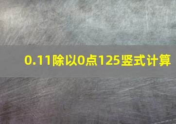 0.11除以0点125竖式计算