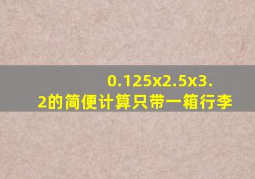 0.125x2.5x3.2的简便计算只带一箱行李