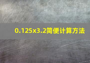 0.125x3.2简便计算方法