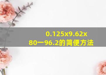 0.125x9.62x80一96.2的简便方法