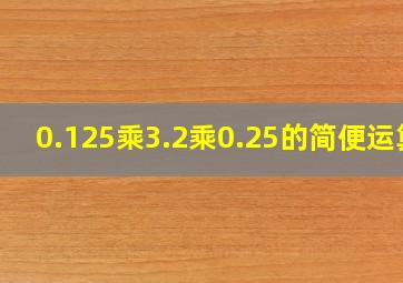 0.125乘3.2乘0.25的简便运算