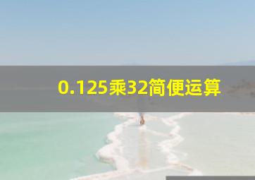 0.125乘32简便运算