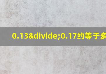 0.13÷0.17约等于多少