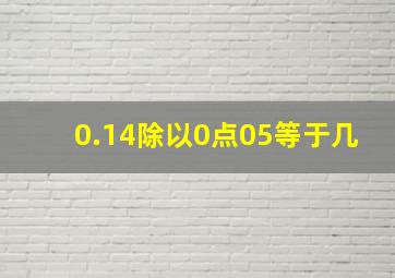 0.14除以0点05等于几