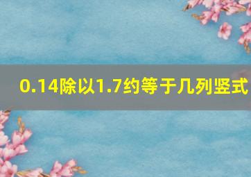 0.14除以1.7约等于几列竖式