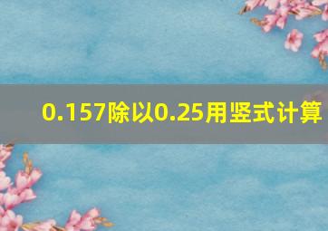 0.157除以0.25用竖式计算