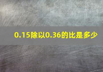 0.15除以0.36的比是多少