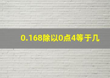 0.168除以0点4等于几