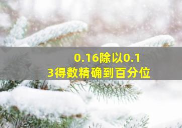 0.16除以0.13得数精确到百分位