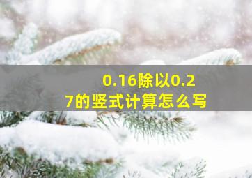 0.16除以0.27的竖式计算怎么写