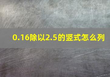 0.16除以2.5的竖式怎么列