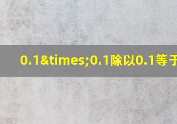 0.1×0.1除以0.1等于几