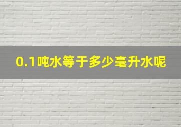 0.1吨水等于多少毫升水呢