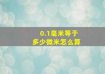 0.1毫米等于多少微米怎么算