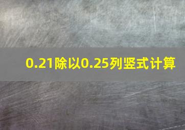 0.21除以0.25列竖式计算