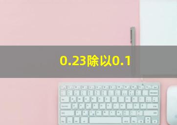 0.23除以0.1