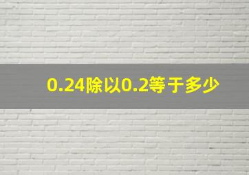 0.24除以0.2等于多少