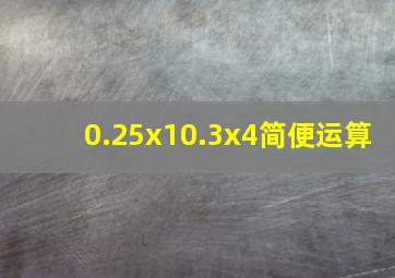 0.25x10.3x4简便运算