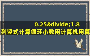 0.25÷1.8列竖式计算循环小数用计算机用算