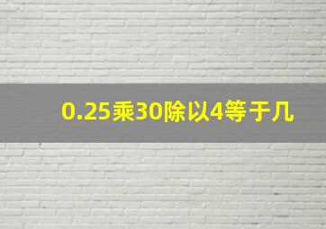 0.25乘30除以4等于几