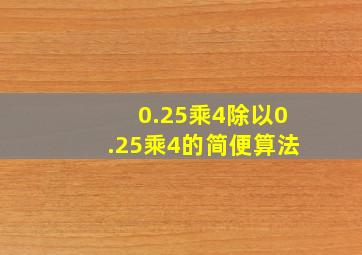 0.25乘4除以0.25乘4的简便算法