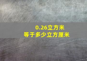 0.26立方米等于多少立方厘米