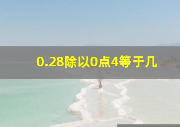 0.28除以0点4等于几