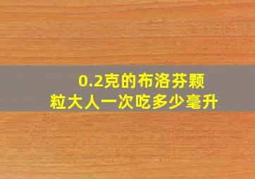 0.2克的布洛芬颗粒大人一次吃多少毫升