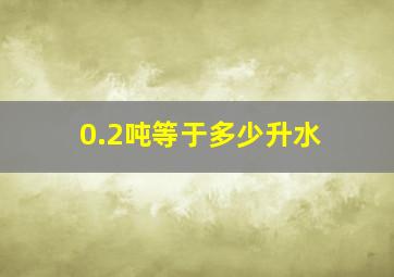 0.2吨等于多少升水