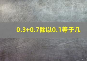 0.3+0.7除以0.1等于几