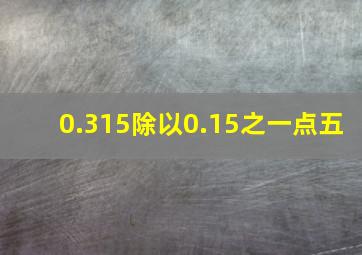 0.315除以0.15之一点五